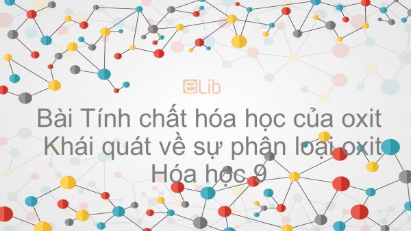 Hoá Học 9 Bài 1: Tính Chất Hóa Học Của Oxit Và Khái Quát Về Sự