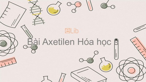 Axetilen C2H2 cấu tạo phân tử tính chất hoá học của axetilen và bài tập   hoá 9 bài 38