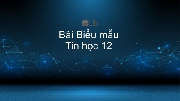 Tin Học 12 Bài 6: Biểu Mẫu