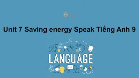 Unit 7 Lớp 9: Saving Energy-Speak