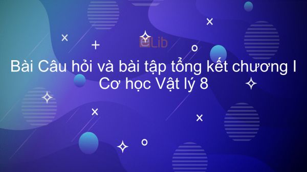 Lý 8 Bài 18: Câu Hỏi Và Bài Tập Tổng Kết Chương I Cơ Học