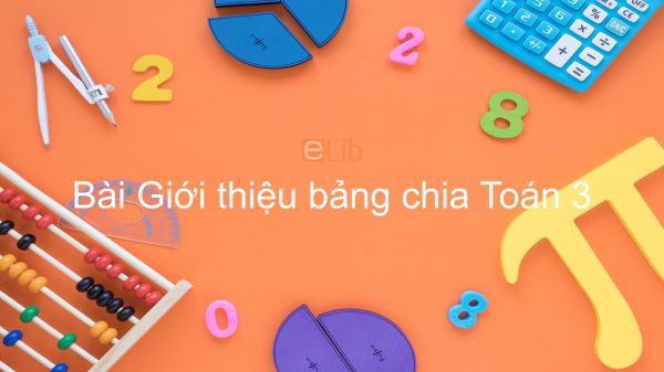 Toán 3 Chương 2 Bài: Giới Thiệu Bảng Chia