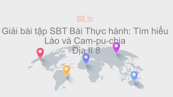 Giải Bài Tập Sbt Địa Lí 8 Bài 18: Thực Hành: Tìm Hiểu Lào Và Cam-