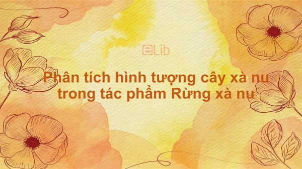 Phân Tích Hình Tượng Cây Xà Nu Trong Tác Phẩm Rừng Xà Nu Của Nguyễn Trung