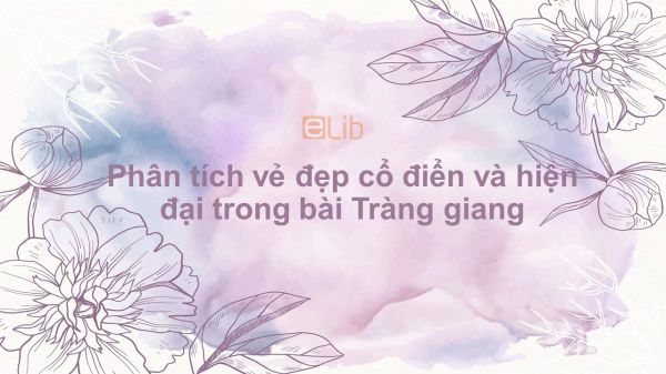 Phân Tích Vẻ Đẹp Cổ Điển Và Hiện Đại Trong Bài Tràng Giang Của Huy Cận